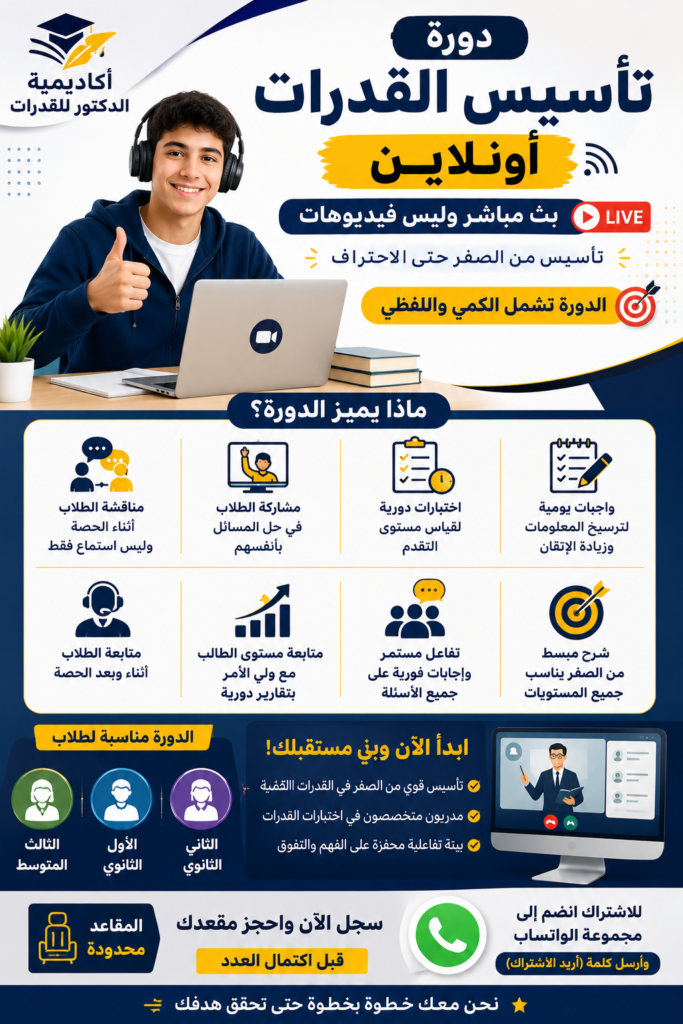 🎯 **ابدأ رحلتك نحو أعلى الدرجات مع دورة تأسيس القدرات أونلاين** هل تبحث عن دورة تأسيس حقيقية، وليست مجرد فيديوهات مسجلة؟ في **أكاديمية الدكتور للقدرات** نقدم لك تجربة تعليمية تفاعلية تساعدك على بناء أساس قوي في القدرات الكمية واللفظية من الصفر. ⭐ **ماذا يميز الدورة؟** ✅ بث مباشر (Live) مع المدرب وليس فيديوهات مسجلة. ✅ مناقشة الطلاب أثناء الحصة والإجابة عن جميع الأسئلة مباشرة. ✅ مشاركة الطلاب في حل المسائل بأنفسهم، لأن التعلم بالممارسة هو أسرع طريق للإتقان. ✅ اختبارات دورية لقياس مستوى التقدم. ✅ واجبات يومية لترسيخ المعلومات وزيادة مستوى الإتقان. ✅ متابعة مستمرة أثناء الحصة وبعد انتهائها. ✅ تقارير دورية ومتابعة مستوى الطالب مع ولي الأمر. ✅ شرح مبسط يناسب جميع المستويات. ✅ تأسيس شامل من الصفر في **القدرات الكمية والقدرات اللفظية**. 🎓 **الدورة مناسبة لطلاب:** * الصف الثالث المتوسط. * الصف الأول الثانوي. * الصف الثاني الثانوي. 🚀 لا تؤجل بداية نجاحك... ابدأ الآن مع برنامج تأسيسي متكامل يساعدك على التفوق في اختبار القدرات. 📞 **سجل الآن واحجز مقعدك قبل اكتمال العدد.**